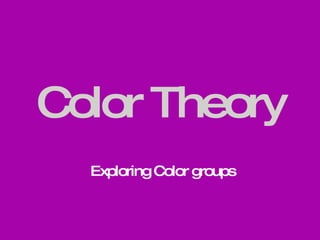 Color Theory Exploring Color groups 