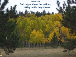 Psalm 47:8  God reigns above the nations,      sitting on His holy throne. 