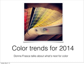 Donna Frasca talks about what's next for color
Color trends for 2014
Tuesday, May 21, 13
 