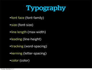 Typography
                •font face (font-family)
                •size (font-size)
                •line length (max-wi...