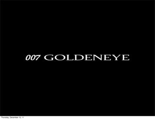 007 GOLDENEYE


Thursday, December 15, 11
 
