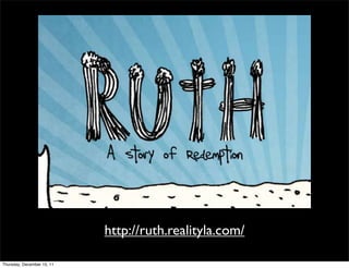 http://ruth.realityla.com/

Thursday, December 15, 11
 