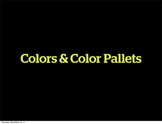 Colors & Color Pallets



Thursday, December 15, 11
 