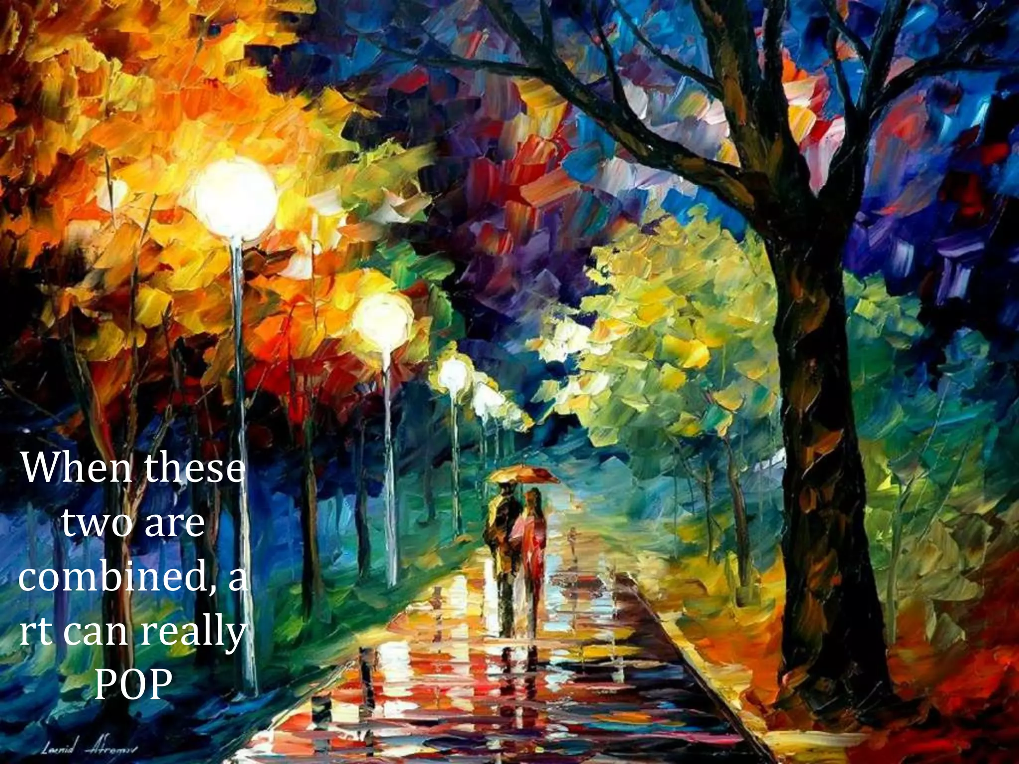 When these
   two are
combined, a
rt can really
    POP
 