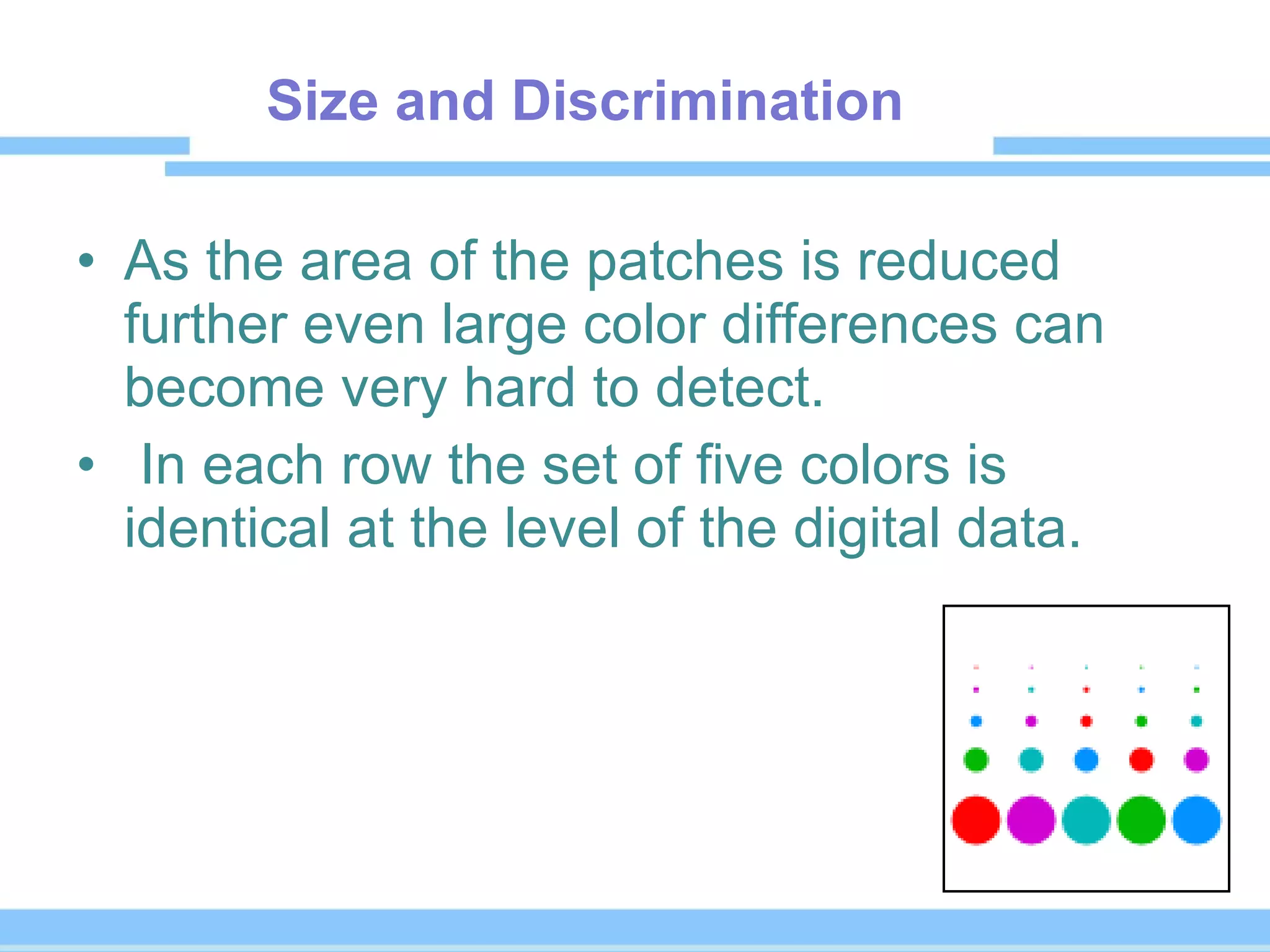 Size and Discrimination As the area of the patches is reduced further even large color differences can become very hard to detect.   In each row the set of five colors is identical at the level of the digital data.  
