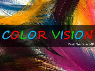 COLOR VISION
Panit Cherdchu, MD
 
