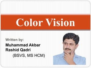 Written by:
Muhammad Akbar
Rashid Qadri
(BSVS, MS HCM)
Color Vision
 