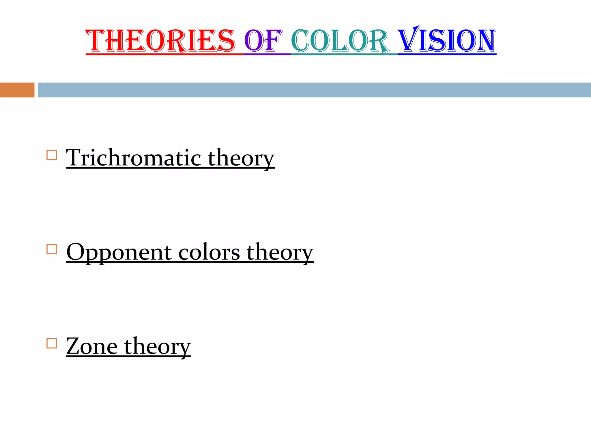 tHEORIES Of COLOR VISION
 Trichromatic theory
 Opponent colors theory
 Zone theory
 