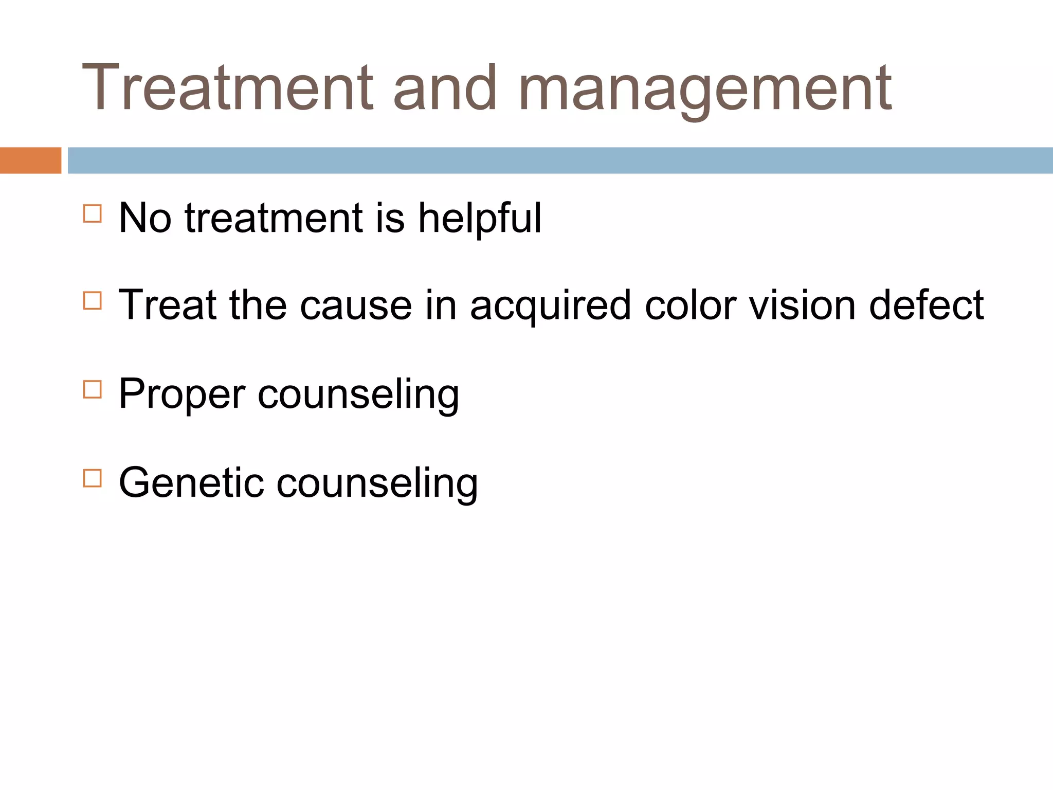  No treatment is helpful
 Treat the cause in acquired color vision defect
 Proper counseling
 Genetic counseling
Treatment and management
 