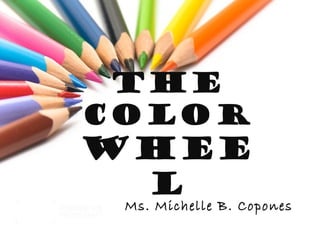 THE
COLOR

WHEE
L

Ms. Michelle B. Copones

 