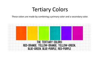 Tertiary Colors
These colors are made by combining a primary color and a secondary color.
 