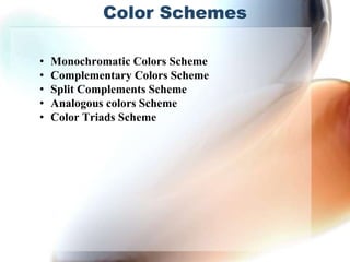 Color Schemes
• Monochromatic Colors Scheme
• Complementary Colors Scheme
• Split Complements Scheme
• Analogous colors Scheme
• Color Triads Scheme
 