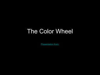 The Color Wheel Presentation from: http://www.district87.org/bhs/art/Misukonis/ArtI/ColorWheel/ColorWheel.htm 