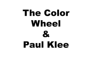 The Color
Wheel
&
Paul Klee
 