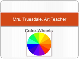 Mrs. Truesdale, Art Teacher

      Color Wheels
 
