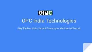 OPC India Technologies
(Buy The Best Color Xerox & Photocopier Machine in Chennai)
 