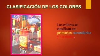 Los colores se
clasifican en:
primarios, secundarios
y terciarios.
 