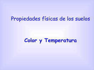 Propiedades físicas de los suelos Color y Temperatura 