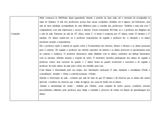 Conteúdo
Malo começava às 80h20min, fiquei aguardando durante o período de duas aulas até o momento de acompanhar as
aulas de Química. A sala dos professores possui duas mesas compridas, divididas em 6 lugares, um bebedouro, uma
sala de hora atividade acompanhada de uma biblioteca para a consulta dos professores. Também a uma sala com 7
computadores com uma impressora e acesso a internet. Foram exatamente 8h15min, eu e o professor nos dirigimos até
a sala de aula. Entramos na sala da 10° classe, turma C, A turma é composta por 47 alunos, sendo 32 meninos e 15
meninas. Os alunos saudar-nos eu o professor respondemos de seguida o professor fez -a chamada e os alunos
prestaram atenção e responderam.
Dai o professor expôs a matéria no quadro sobre a Nomenclatura dos Alcenos, Alcinos e Alcanos e os alunos passaram
para o caderno. De seguida o professor uso método expositivo da matéria e os alunos passavam os apontamentos para
no caderno e explicava. O professor demostrava muita afinidade com os alunos, estabelece um diálogo harmonioso
com os mesmos, obtendo atenção e respeito de todos. É motivador, incentiva participação dos alunos de seguida o
professor coloco dois exercício no quadro e 2 alunos foram no quadro resolveram o exercícios e de seguida o
professor fez todo síntese da aula toda e deixo um trabalho para casa
Cada função é determinada pelo seu tempo, isto: Introdução/ motivação (5 min), mediação e assimilação (20min ),
consolidação/ domínio ( 10mn) e controle/avaliação (10min).
Durante a observação da aula , constatei que aula foi mais do que 45 minutos e fui observar que os alunos não saíram
intervalo e também fui observar que a falta de higiene nas casas de banho dos os alunos.
Quanto a metodologia do ensino , definido por Libânio, como conjunto de ações, passos, condições externas
procedimentos utilizados pelo professor para dirigir e estimular o processo de ensino em função da aprendizagem dos
alunos.
 