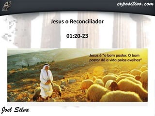 Jesus o Reconciliador
01:20-23
 