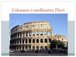 Colosseu o amfiteatre Flavi

 