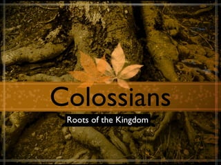 Colossians
 Roots of the Kingdom
 