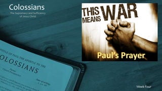 Colossians
The Supremacy and Sufficiency
of Jesus Christ
Week Four
 
