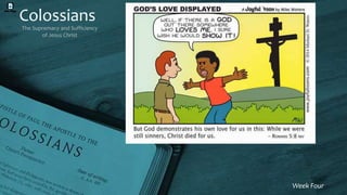 Colossians
The Supremacy and Sufficiency
of Jesus Christ
Week Four