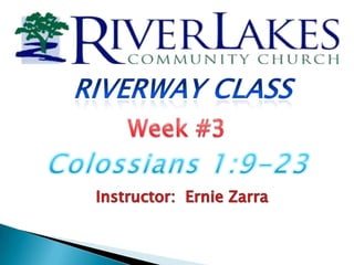 Riverway Class Week #3 Colossians 1:9-23 Instructor:  Ernie Zarra 