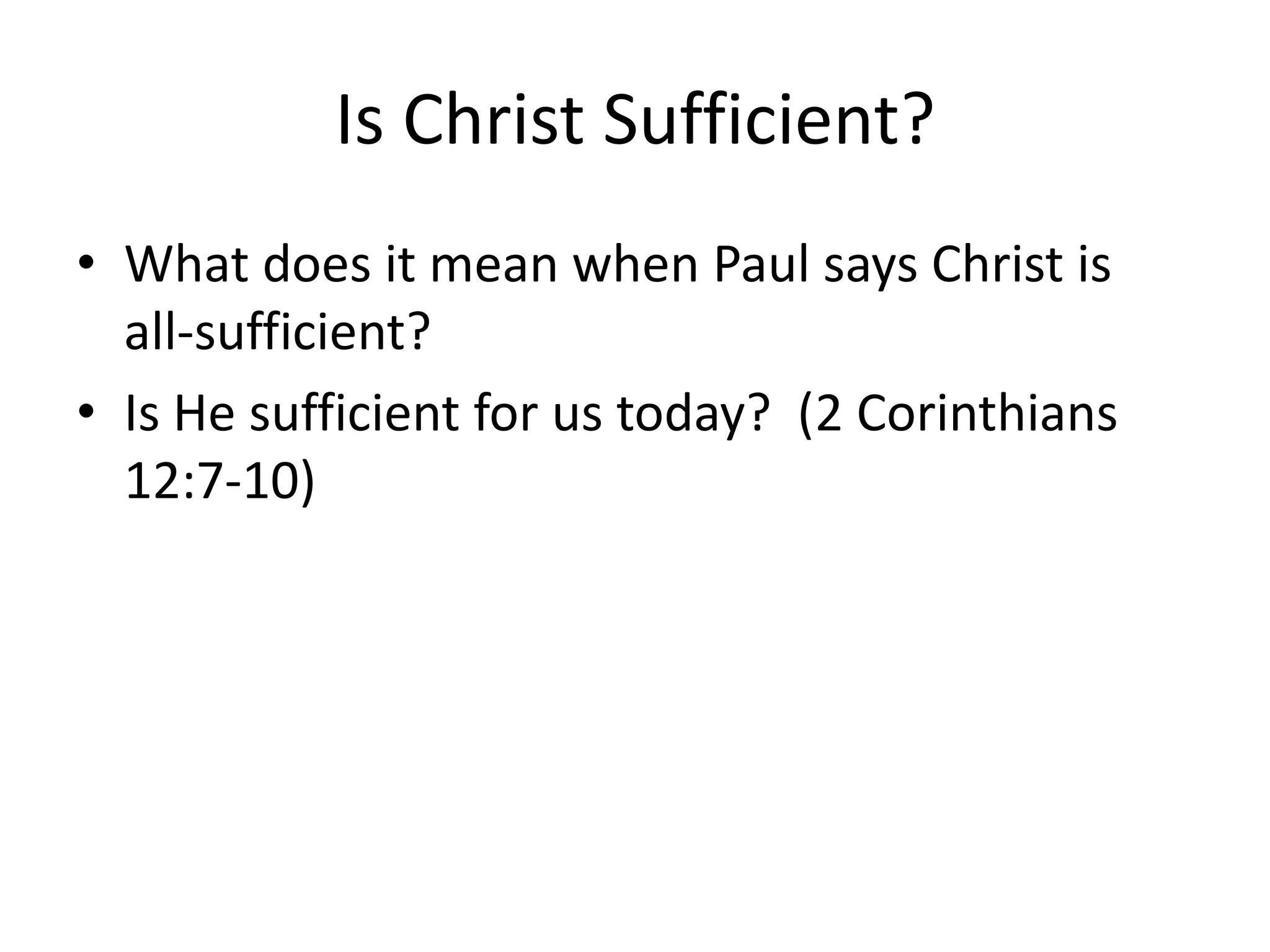 Is Christ Sufficient? What does it mean when Paul says Christ is all-sufficient?Is He sufficient for us today?  (2 Corinthians 12:7-10)