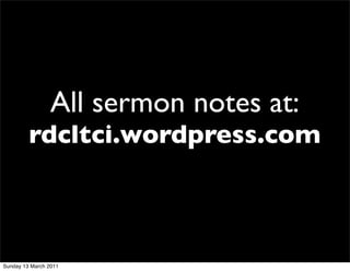 All sermon notes at:
         rdcltci.wordpress.com



Sunday 13 March 2011
 