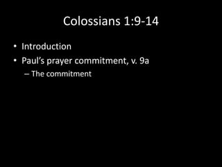 Colossians 1:9-14
• Introduction
• Paul’s prayer commitment, v. 9a
  – The commitment
 