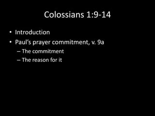 Colossians 1:9-14
• Introduction
• Paul’s prayer commitment, v. 9a
  – The commitment
  – The reason for it
 