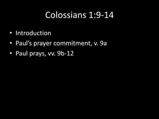 Colossians 1:9-14
• Introduction
• Paul’s prayer commitment, v. 9a
• Paul prays, vv. 9b-12
 