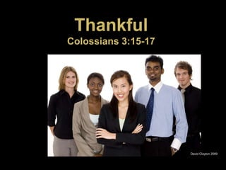 ThankfulColossians 3:15-17 David Clayton 2009 