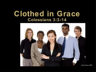 Clothed in Grace Colossians 3:3-14 David Clayton 2009 