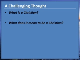 A Challenging ThoughtWhat is a Christian?What does it mean to be a Christian?