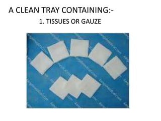 A CLEAN TRAY CONTAINING:1. TISSUES OR GAUZE