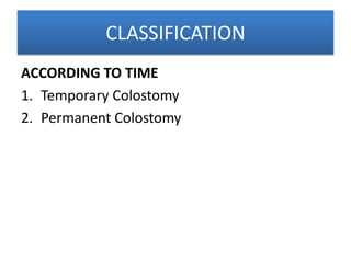 CLASSIFICATION
ACCORDING TO TIME
1. Temporary Colostomy
2. Permanent Colostomy