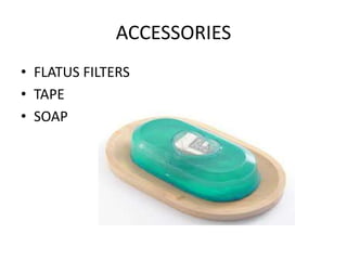 ACCESSORIES
• FLATUS FILTERS
• TAPE
• SOAP