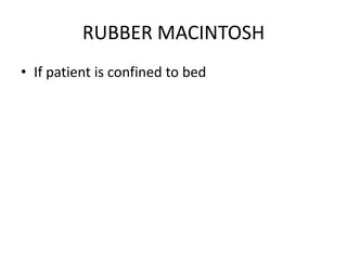 RUBBER MACINTOSH
• If patient is confined to bed