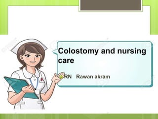  RN Rawan akram
Colostomy and nursing
care
 
