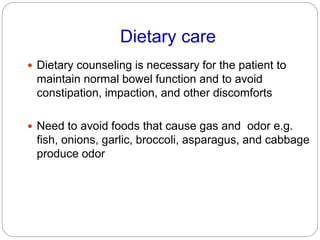 Dietary care
 Dietary counseling is necessary for the patient to
maintain normal bowel function and to avoid
constipation...