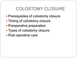 COLOSTOMY CLOSURE
 Prerequisites of colostomy closure
 Timing of colostomy closure
 Preoperative preparation
 Types of...
