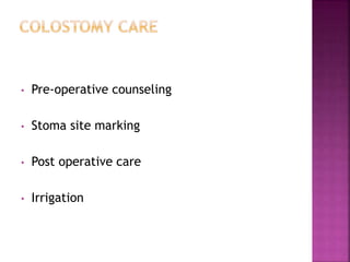 • Pre-operative counseling
• Stoma site marking
• Post operative care
• Irrigation
 