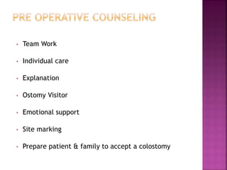 • Team Work
• Individual care
• Explanation
• Ostomy Visitor
• Emotional support
• Site marking
• Prepare patient & family to accept a colostomy
 