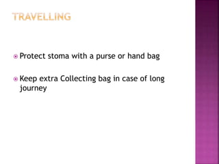  Protect stoma with a purse or hand bag
 Keep extra Collecting bag in case of long
journey
 