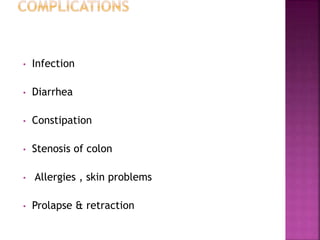• Infection
• Diarrhea
• Constipation
• Stenosis of colon
• Allergies , skin problems
• Prolapse & retraction
 