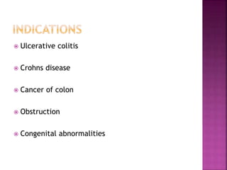  Ulcerative colitis
 Crohns disease
 Cancer of colon
 Obstruction
 Congenital abnormalities
 