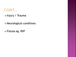  Injury / Trauma
 Neurological conditions
 Fistula eg. RVF
 